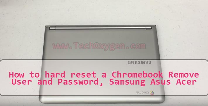How to hard reset a Chromebook Remove User and Password, Samsung Asus Acer